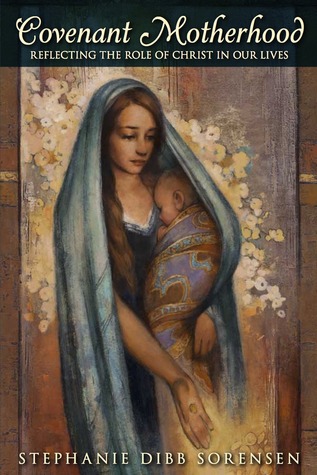 Covenant Motherhood (2013) by Stephanie Dibb Sorensen