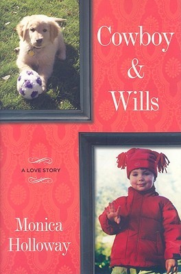 Cowboy & Wills: A Love Story (2009) by Monica Holloway