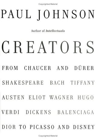 Creators: From Chaucer and Durer to Picasso and Disney (2006) by Paul  Johnson