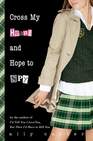 Cross My Heart and Hope to Spy (2007) by Ally Carter