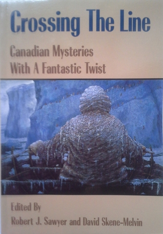 Crossing the Line: Canadian Mysteries with a Fantastic Twist (1997) by Robert J. Sawyer