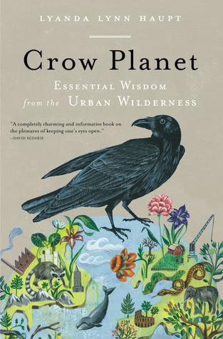 Crow Planet: Essential Wisdom from the Urban Wilderness (2009) by Lyanda Lynn Haupt