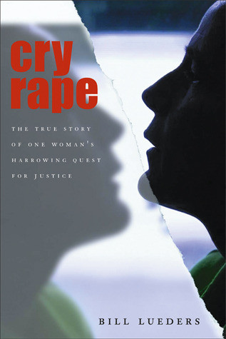 Cry Rape: The True Story of One Woman's Harrowing Quest for Justice (2006) by Bill Lueders