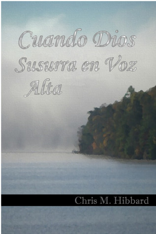 Cuando Dios Susurra en Voz Alta (2014) by Chris M. Hibbard