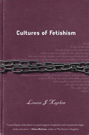 Cultures of Fetishism (2006) by Louise J. Kaplan