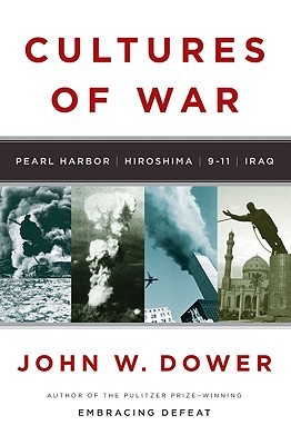 Cultures of War: Pearl Harbor/Hiroshima/9-11/Iraq (2010) by John W. Dower