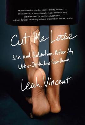 Cut Me Loose: Sin and Salvation After My Ultra-Orthodox Girlhood (2014) by Leah Vincent