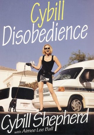 Cybill Disobedience: How I Survived Beauty Pageants, Elvis, Sex, Bruce Willis, Lies, Marriage, Motherhood, Hollywood, and the Irrepressible Urge to Say What I Think (2000) by Cybill Shepherd