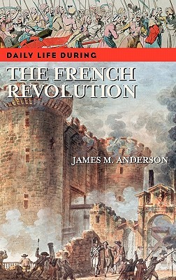 Daily Life During the French Revolution (2000) by James M. Anderson