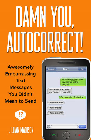 Damn You, Autocorrect!: Awesomely Embarrassing Text Messages You Didn't Mean to Send (2011) by Jillian Madison