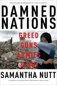 Damned Nations: Greed, Guns, Armies, and Aid (2011) by Samantha Nutt