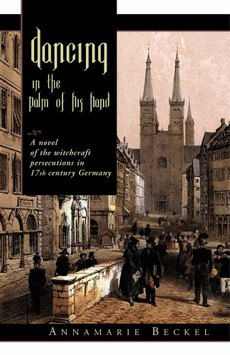 Dancing in the Palm of His Hand: A Novel of the Witchcraft Persecutions in 17th Century Germany (2005) by Annamarie Beckel