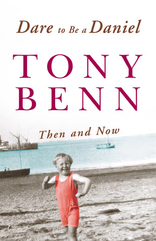 Dare to Be a Daniel: Then and Now (2005) by Tony Benn