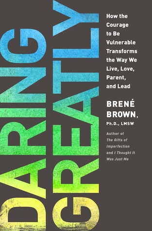 Daring Greatly: How the Courage to Be Vulnerable Transforms the Way We Live, Love, Parent, and Lead (2012) by Brené Brown