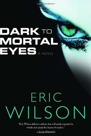 Dark to Mortal Eyes (2004) by Eric Wilson