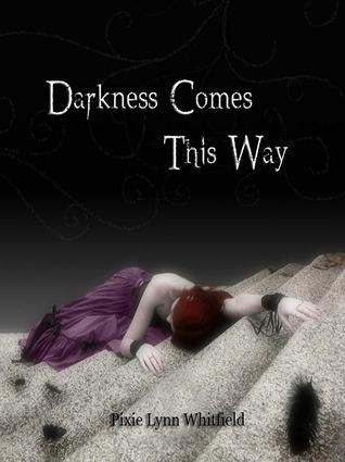 Darkness Comes This Way (2012) by Pixie Lynn Whitfield