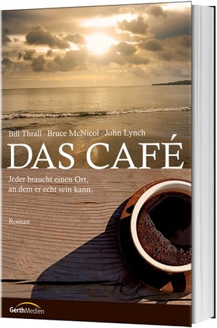 Das Café: Jeder braucht einen Ort, an dem er echt sein kann (2009) by Bill Thrall