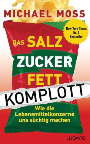 Das Salz-Zucker-Fett-Komplott: Wie die Lebensmittelkonzerne uns süchtig machen (2013) by Michael Moss