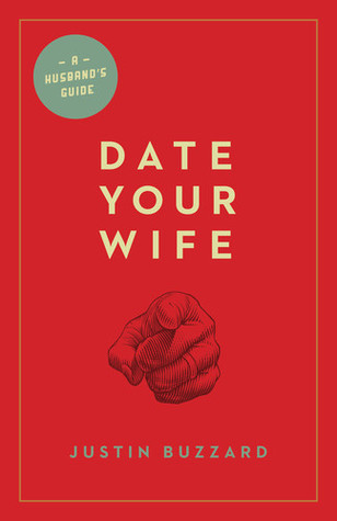 Date Your Wife (2012) by Justin Buzzard