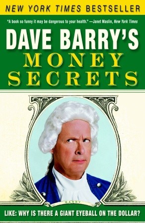 Dave Barry's Money Secrets: Like: Why Is There a Giant Eyeball on the Dollar? (2006)