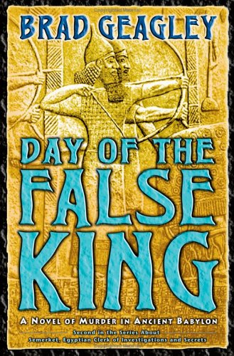 Day of the False King: A Novel of Murder in Ancient Babylon (2006) by Brad Geagley