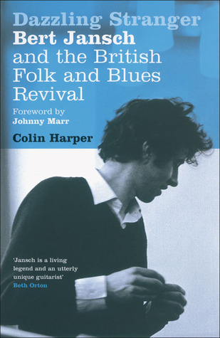 Dazzling Stranger: Bert Jansch and the British Folk and Blues Revival (2006) by Colin Harper