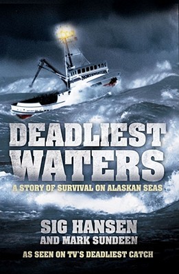 Deadliest Waters: A Story of Survival on Alaskan Seas. Sig Hansen and Mark Sundeen (2000) by Sig Hansen