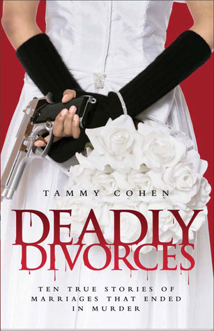 Deadly Divorces: Twelve True Stories of Marriages that Ended in Murder (2008) by Tammy Cohen