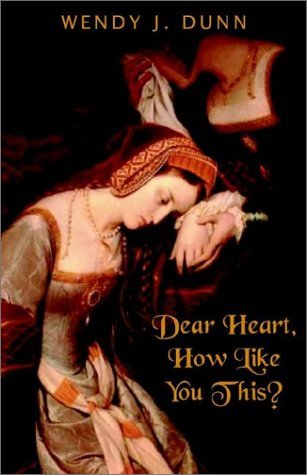 Dear Heart, How Like You This? (2002) by Wendy J. Dunn