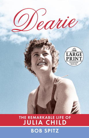 Dearie: The Remarkable Life of Julia Child (2012) by Bob Spitz