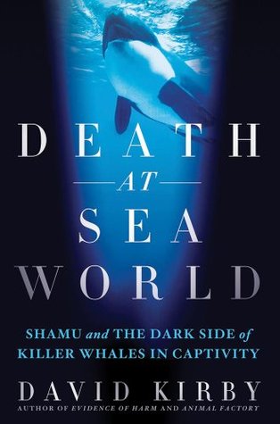 Death at SeaWorld: Shamu and the Dark Side of Killer Whales in Captivity (2012) by David  Kirby