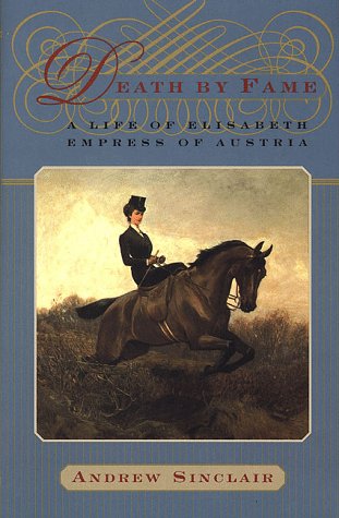 Death by Fame: A Life of Elisabeth, Empress of Austria (1999) by Andrew Sinclair