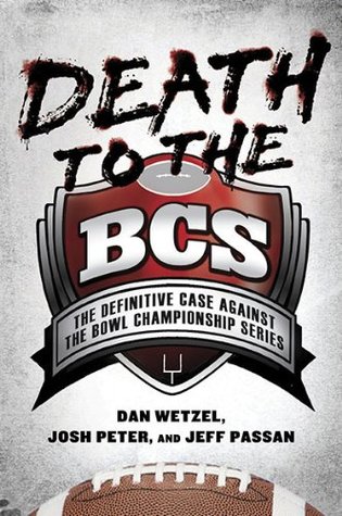 Death to the BCS: The Definitive Case Against the Bowl Championship Series (2010)