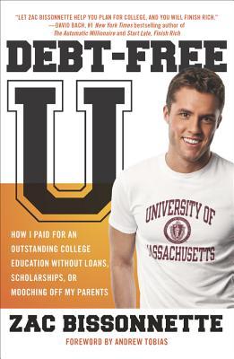 Debt-Free U: How I Paid for an Outstanding College Education Without Loans, Scholarships, Or Mooching Off My Parents (2010) by Zac Bissonnette