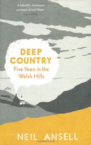 Deep Country: Five Years in the Welsh Hills (2011) by Neil Ansell