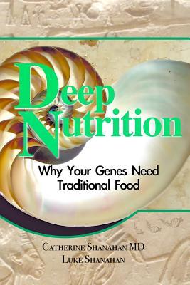 Deep Nutrition: Why Your Genes Need Traditional Food (2008) by Catherine Shanahan