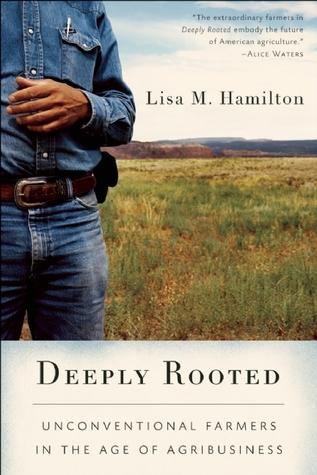 Deeply Rooted: Unconventional Farmers in the Age of Agribusiness (2009) by Lisa M. Hamilton