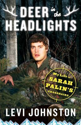 Deer in the Headlights: My Life in Sarah Palin's Crosshairs (2011) by Levi Johnston