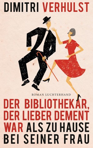 Der Bibliothekar, der lieber dement war als zu Hause bei seiner Frau (2014) by Dimitri Verhulst