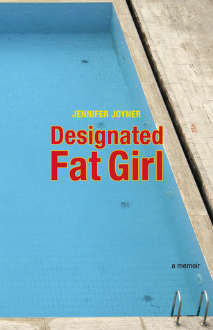 Designated Fat Girl: A Memoir (2010) by Jennifer Joyner