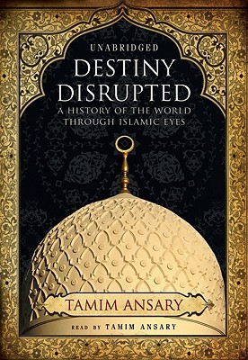 Destiny Disrupted: A History of the World through Islamic Eyes (2009)