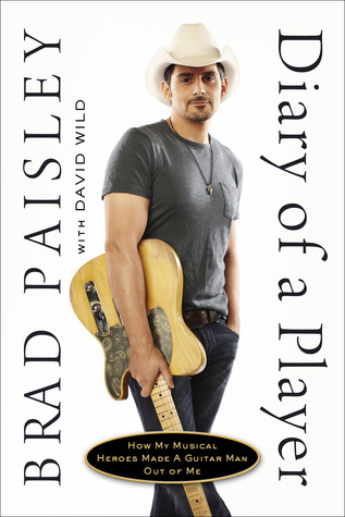 Diary of a Player: How My Musical Heroes Made a Guitar Man Out of Me (2011) by Brad Paisley