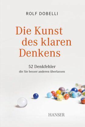 Die Kunst des klaren Denkens: 52 Denkfehler, die Sie besser anderen überlassen (2011)