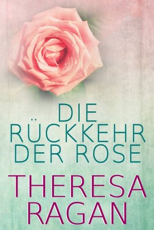 Die Rückkehr der Rose (2014) by Theresa Ragan