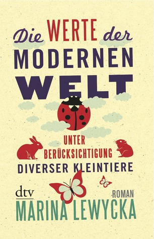 Die Werte der modernen Welt unter Berücksichtigung diverser Kleintiere (2013) by Marina Lewycka