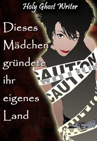 Dieses Mädchen gründete ihr eigenes Land (2013) by Holy Ghost Writer