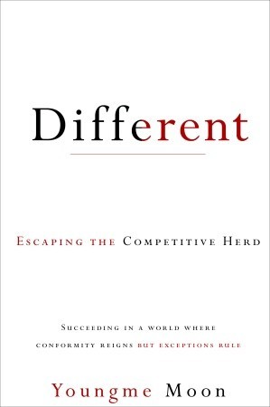 Different: Escaping the Competitive Herd (2010) by Youngme Moon