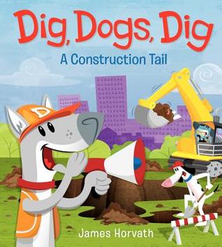 Dig, Dogs, Dig: A Construction Tail (2013) by James  Horvath