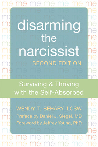 Disarming the Narcissist: Surviving and Thriving with the Self-Absorbed (2013) by Wendy T. Behary