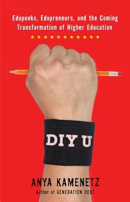 DIY U: Edupunks, Edupreneurs, and the Coming Transformation of Higher Education (2010)